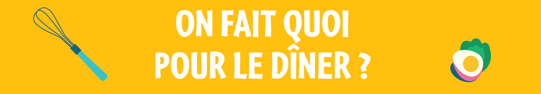 On fait quoi pour le dîner