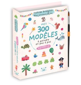 Mes 300 modèles à peindre en pas à pas - Aquarelle