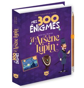 Mes 300 énigmes sur les traces d'Arsène Lupin