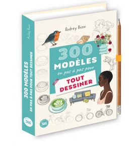 300 modèles en pas à pas pour tout dessiner
